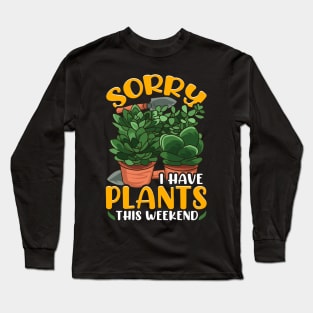 Sorry I Have Plants This Weekend Gardening Pun Long Sleeve T-Shirt